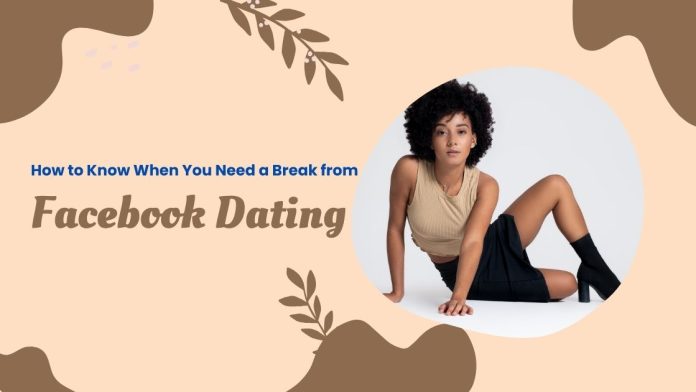 How to Know When You Need a Break from Facebook Dating